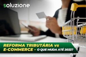 Reforma Tributária no e-commerce - Imagem de comércio eletrônico com os impactos do novo centário tributário